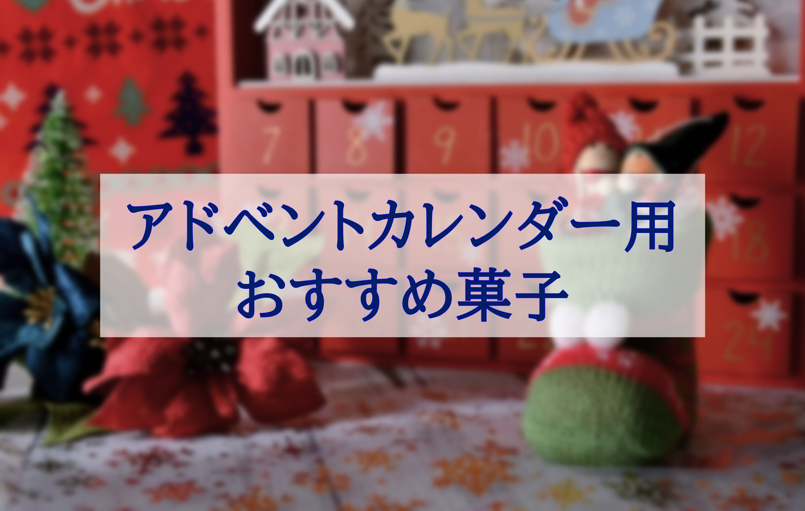 この記事を読めば手作りアドベントカレンダー用のおすすめのお菓子を知れることをイメージできる写真